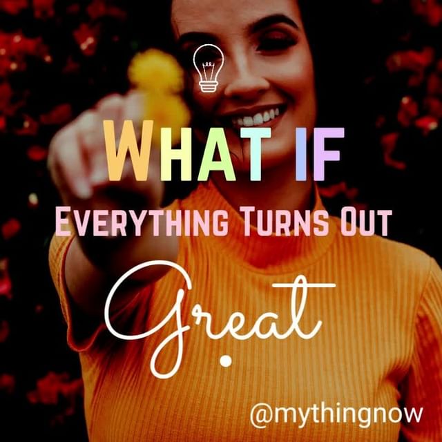 What if everything turns out great?