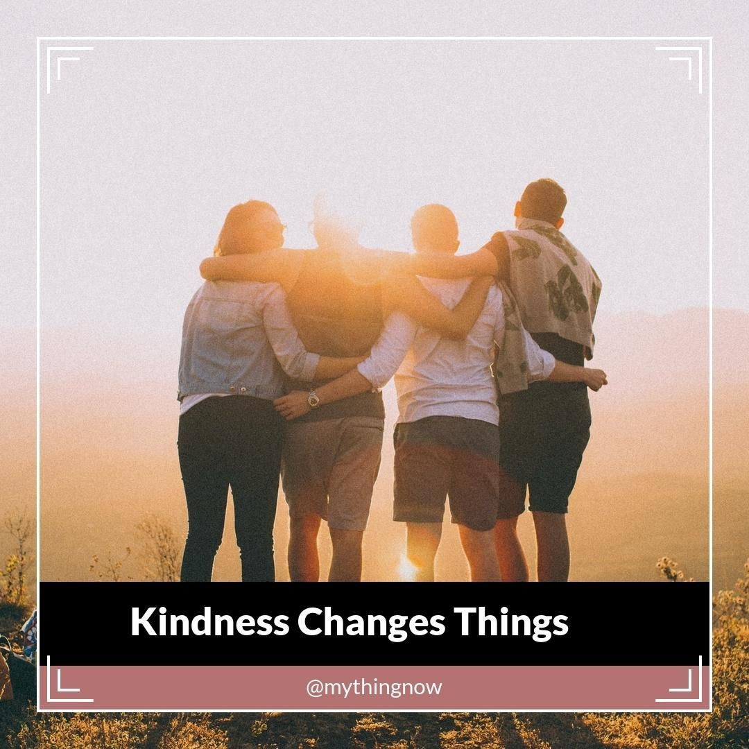 Kindness Changes Things