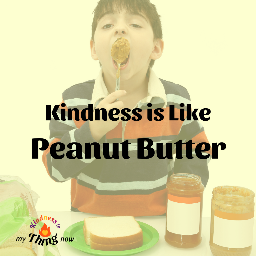 Kindness is like Peanut Butter