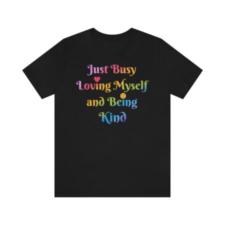 Just Busy Loving Myself and Being Kind Tshirt