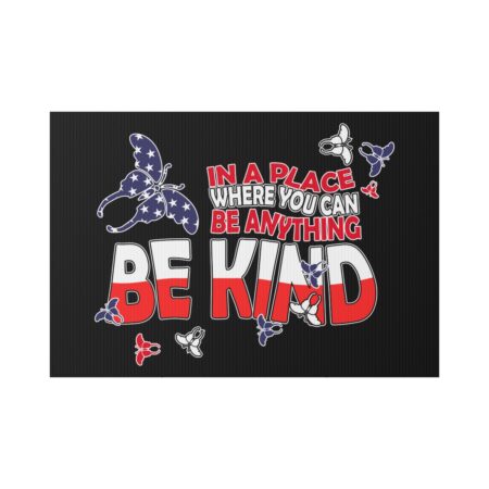 In a Place Where You Can Be Anything Be Kind * USA Flag * One Sided Yard Sign