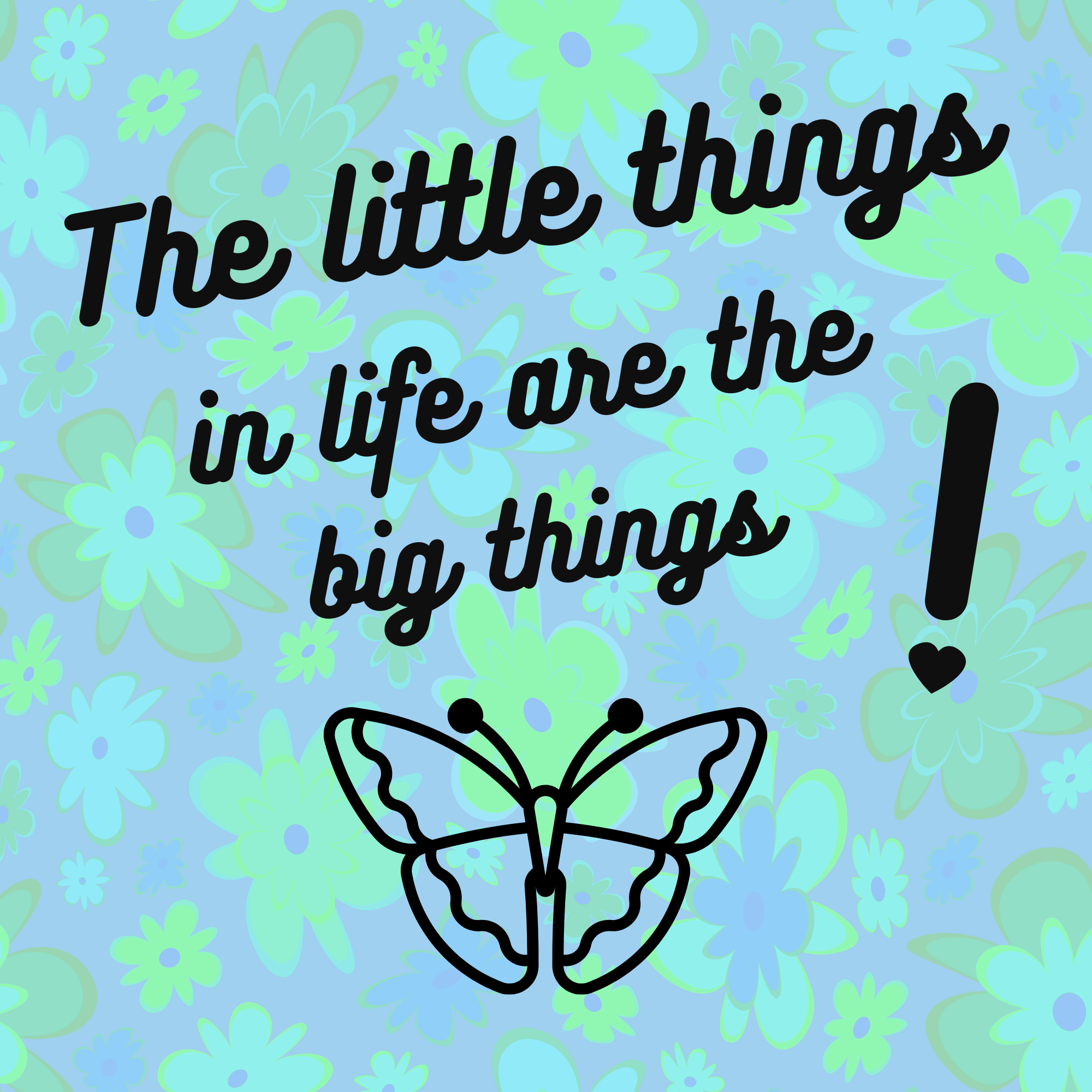 The little things in life ARE the big things.