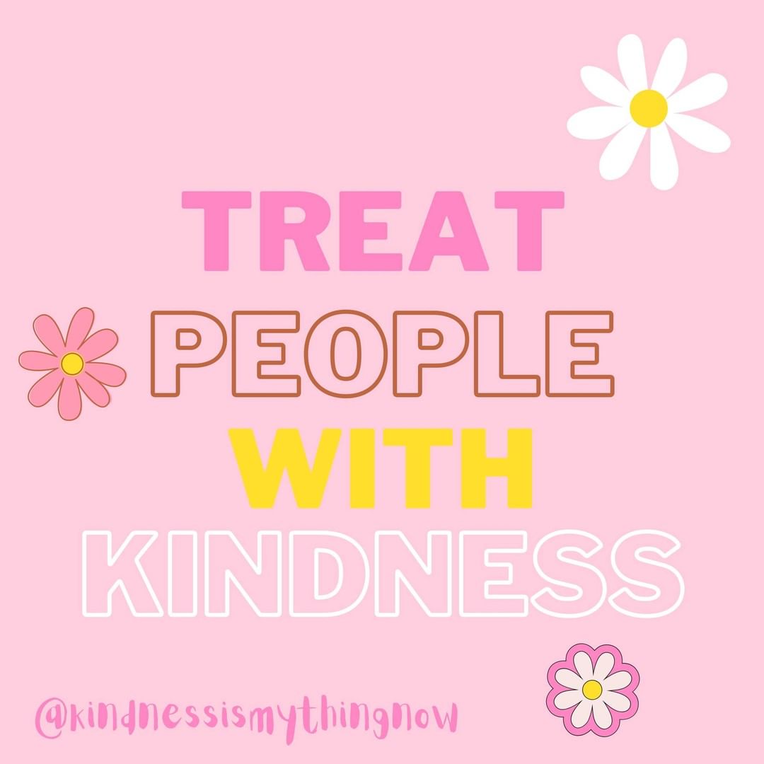 Treat People With Kindness